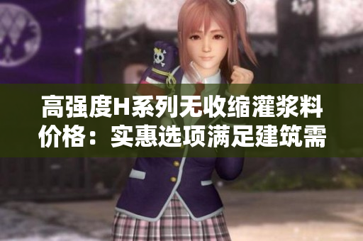 高強(qiáng)度H系列無收縮灌漿料價(jià)格：實(shí)惠選項(xiàng)滿足建筑需求