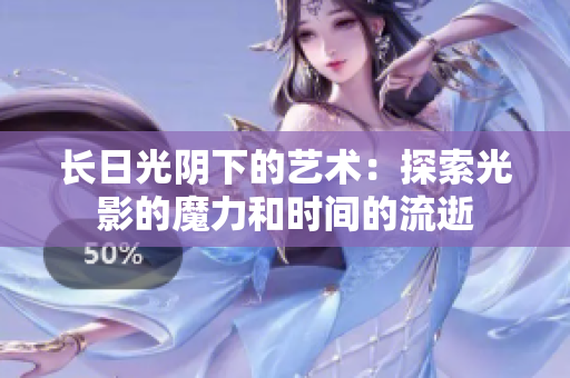 長日光陰下的藝術：探索光影的魔力和時間的流逝