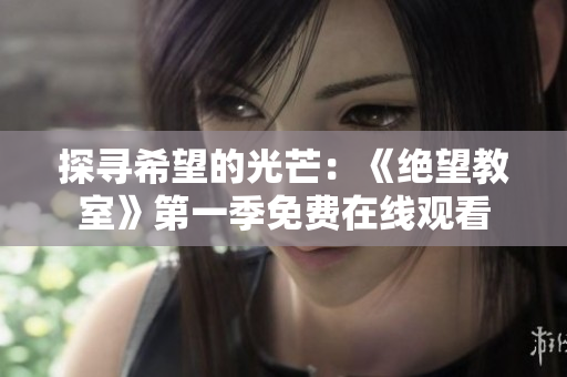 探尋希望的光芒：《絕望教室》第一季免費(fèi)在線觀看