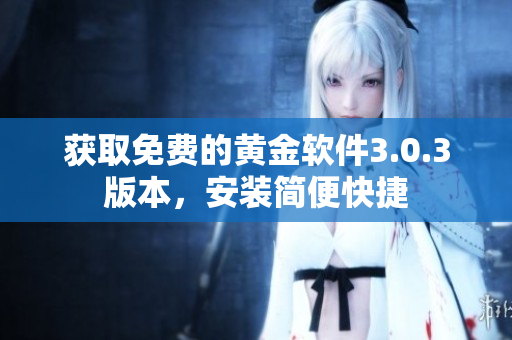 獲取免費的黃金軟件3.0.3版本，安裝簡便快捷