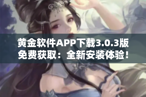 黃金軟件APP下載3.0.3版免費獲?。喝掳惭b體驗！