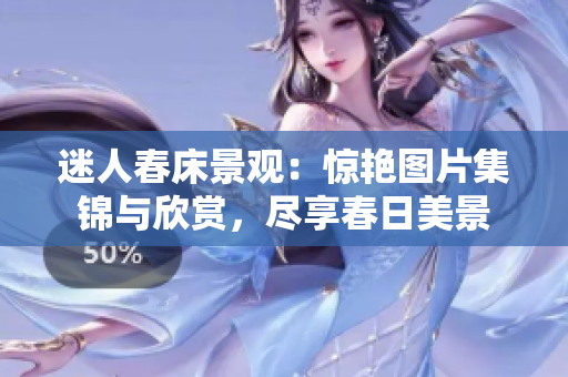 迷人春床景觀：驚艷圖片集錦與欣賞，盡享春日美景