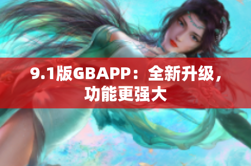 9.1版GBAPP：全新升級，功能更強(qiáng)大