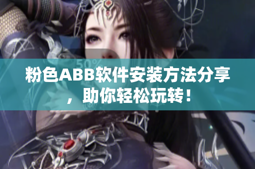 粉色ABB軟件安裝方法分享，助你輕松玩轉(zhuǎn)！