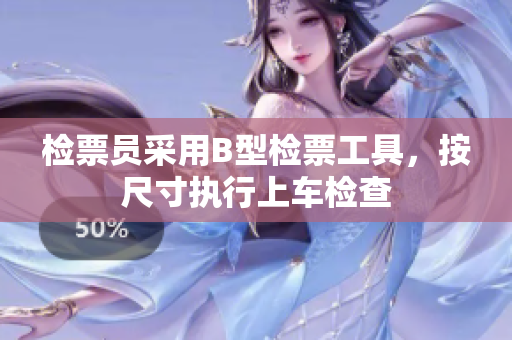 檢票員采用B型檢票工具，按尺寸執(zhí)行上車檢查
