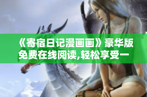《寄宿日記漫畫畫》豪華版免費在線閱讀,輕松享受一番