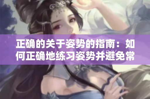 正確的關于姿勢的指南：如何正確地練習姿勢并避免常見錯誤