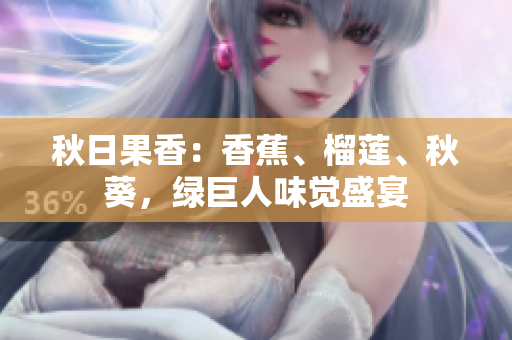 秋日果香：香蕉、榴蓮、秋葵，綠巨人味覺盛宴