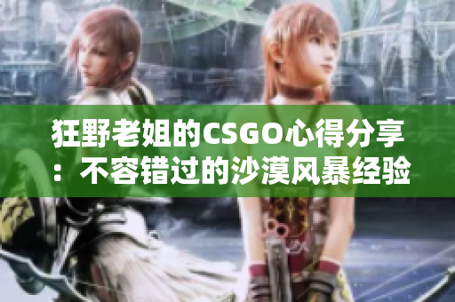 狂野老姐的CSGO心得分享：不容錯(cuò)過(guò)的沙漠風(fēng)暴經(jīng)驗(yàn)