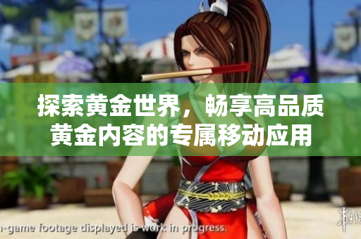 探索黃金世界，暢享高品質(zhì)黃金內(nèi)容的專屬移動應用