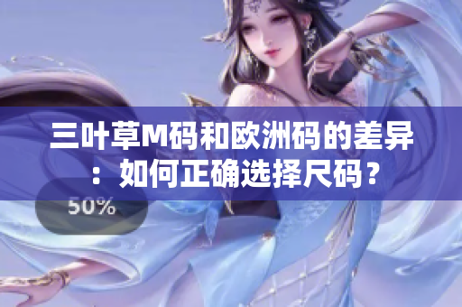 三葉草M碼和歐洲碼的差異：如何正確選擇尺碼？