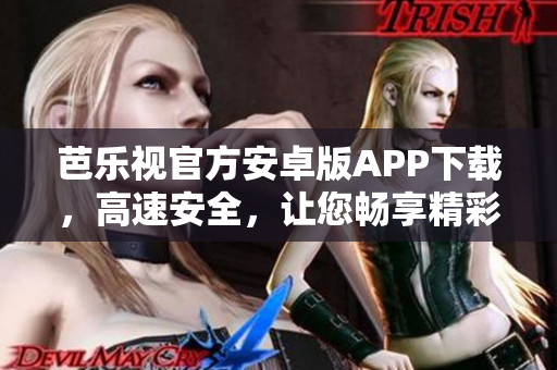 芭樂視官方安卓版APP下載，高速安全，讓您暢享精彩影視資源