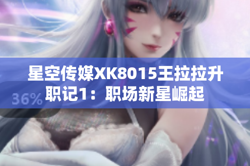 星空傳媒XK8015王拉拉升職記1：職場(chǎng)新星崛起