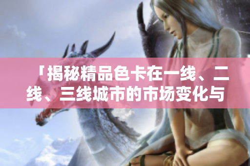 「揭秘精品色卡在一線、二線、三線城市的市場(chǎng)變化與應(yīng)用趨勢(shì)」
