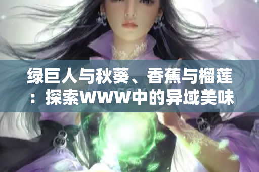 綠巨人與秋葵、香蕉與榴蓮：探索WWW中的異域美味