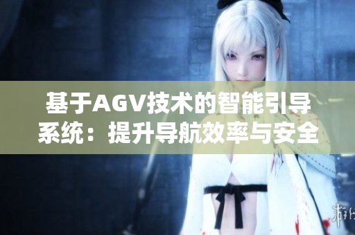 基于AGV技術(shù)的智能引導(dǎo)系統(tǒng)：提升導(dǎo)航效率與安全性