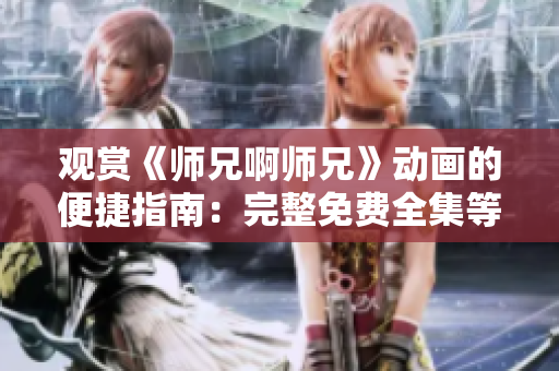 觀賞《師兄啊師兄》動(dòng)畫的便捷指南：完整免費(fèi)全集等你來！