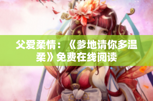 父愛柔情：《爹地請(qǐng)你多溫柔》免費(fèi)在線閱讀
