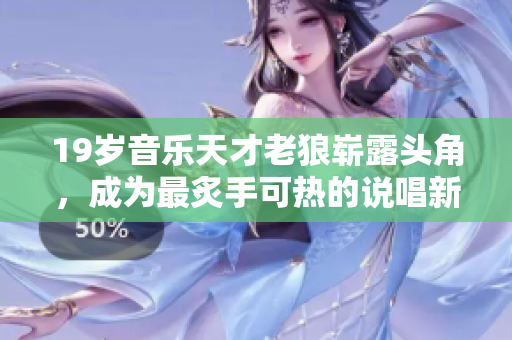 19歲音樂天才老狼嶄露頭角，成為最炙手可熱的說唱新星