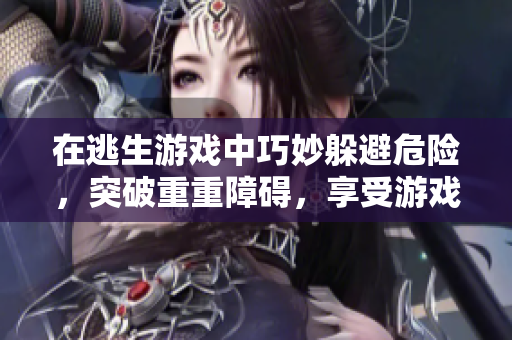在逃生游戲中巧妙躲避危險，突破重重障礙，享受游戲的刺激樂趣