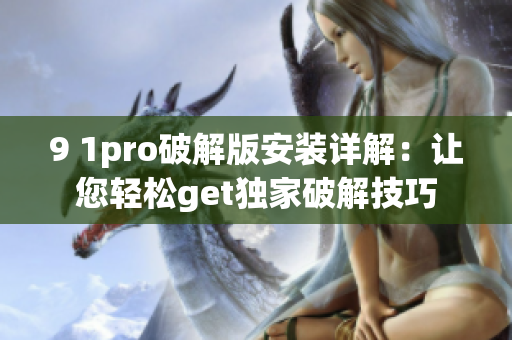 9 1pro破解版安裝詳解：讓您輕松get獨家破解技巧