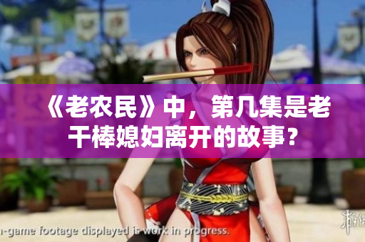 《老農(nóng)民》中，第幾集是老干棒媳婦離開的故事？