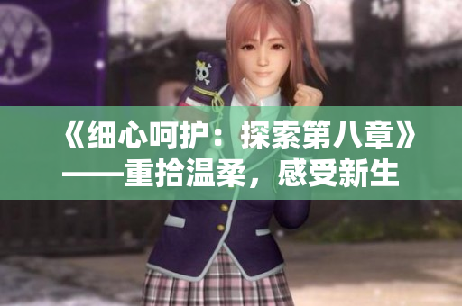 《細(xì)心呵護：探索第八章》——重拾溫柔，感受新生