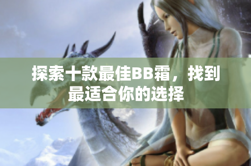 探索十款最佳BB霜，找到最適合你的選擇