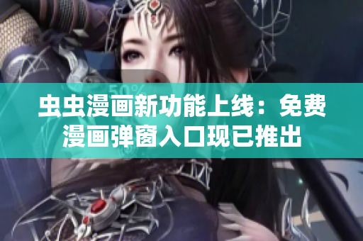 蟲蟲漫畫新功能上線：免費漫畫彈窗入口現(xiàn)已推出