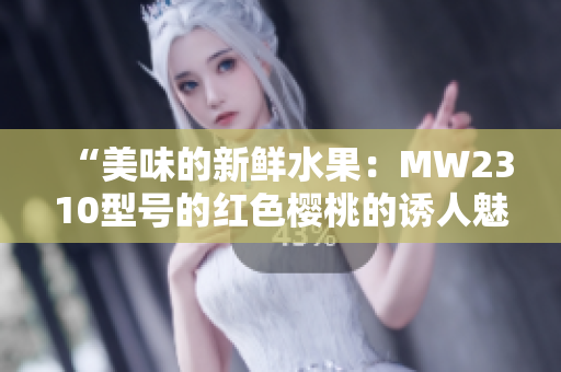“美味的新鮮水果：MW2310型號(hào)的紅色櫻桃的誘人魅力”