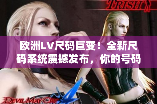 歐洲LV尺碼巨變！全新尺碼系統(tǒng)震撼發(fā)布，你的號碼也許已不適用