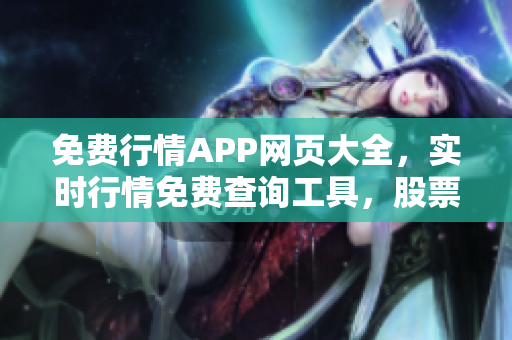 免費(fèi)行情APP網(wǎng)頁大全，實(shí)時(shí)行情免費(fèi)查詢工具，股票、期貨、外匯行情免費(fèi)獲取
