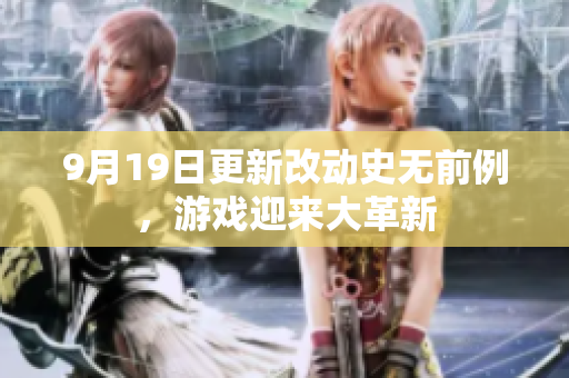 9月19日更新改動(dòng)史無(wú)前例，游戲迎來(lái)大革新