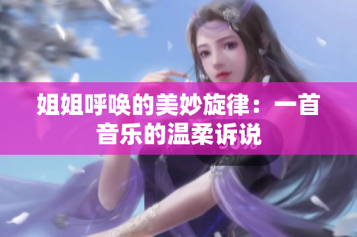 姐姐呼喚的美妙旋律：一首音樂(lè)的溫柔訴說(shuō)