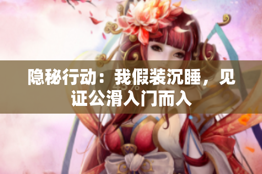 隱秘行動(dòng)：我假裝沉睡，見(jiàn)證公滑入門(mén)而入