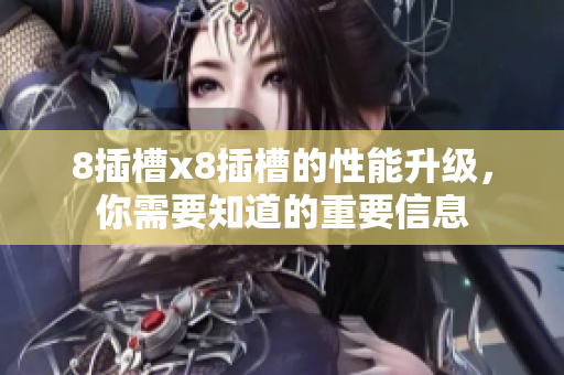 8插槽x8插槽的性能升級(jí)，你需要知道的重要信息