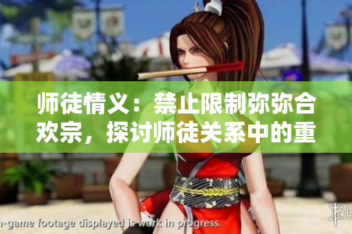 師徒情義：禁止限制彌彌合歡宗，探討師徒關系中的重要議題