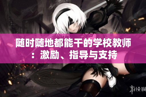 隨時隨地都能干的學(xué)校教師：激勵、指導(dǎo)與支持