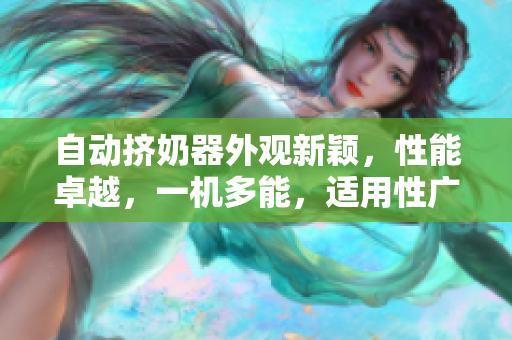 自動擠奶器外觀新穎，性能卓越，一機(jī)多能，適用性廣泛