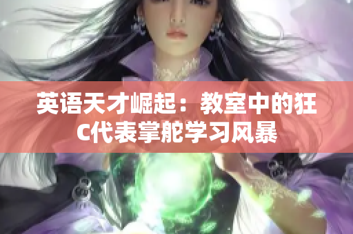 英語天才崛起：教室中的狂C代表掌舵學習風暴