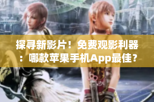 探尋新影片！免費(fèi)觀影利器：哪款蘋果手機(jī)App最佳？