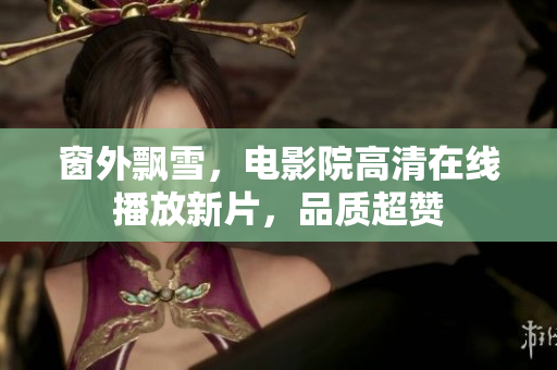 窗外飄雪，電影院高清在線播放新片，品質(zhì)超贊