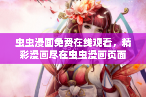 蟲蟲漫畫免費在線觀看，精彩漫畫盡在蟲蟲漫畫頁面