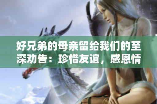 好兄弟的母親留給我們的至深勸告：珍惜友誼，感恩情義