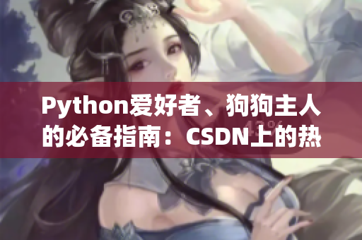 Python愛(ài)好者、狗狗主人的必備指南：CSDN上的熱門教程