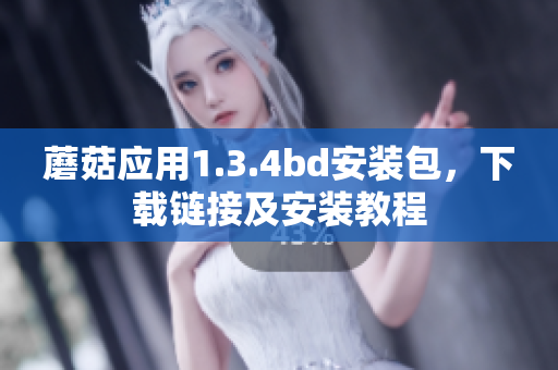蘑菇應(yīng)用1.3.4bd安裝包，下載鏈接及安裝教程