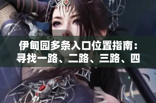 伊甸園多條入口位置指南：尋找一路、二路、三路、四路入口
