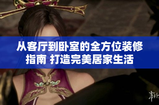 從客廳到臥室的全方位裝修指南 打造完美居家生活