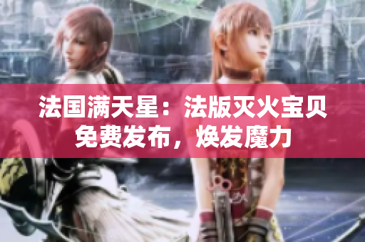 法國滿天星：法版滅火寶貝免費發(fā)布，煥發(fā)魔力