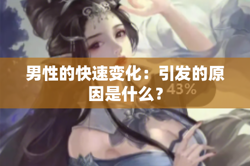 男性的快速變化：引發(fā)的原因是什么？
